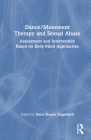 Dance/Movement Therapy and Sexual Abuse: Assessment and Intervention Based on Body-Mind Approaches By Einat Engelhard (Editor) Cover Image