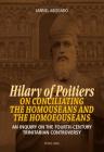Hilary of Poitiers on Conciliating the Homouseans and the Homoeouseans: An Inquiry on the Fourth-Century Trinitarian Controversy By Jannel Abogado Cover Image
