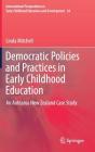 Democratic Policies and Practices in Early Childhood Education: An Aotearoa New Zealand Case Study (International Perspectives on Early Childhood Education and #24) By Linda Mitchell Cover Image