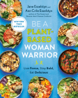 Be A Plant-Based Woman Warrior: Live Fierce, Stay Bold, Eat Delicious: A Cookbook Cover Image