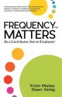 Frequency Matters: Be a Contributor, Not an Employee! By Kristin Mackey, Shawn Herbig Cover Image