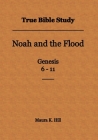True Bible Study - Noah and the Flood Genesis 6-11 By Maura K. Hill Cover Image