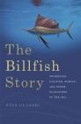 The Billfish Story: Swordfish, Sailfish, Marlin, and Other Gladiators of the Sea Cover Image