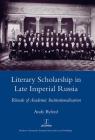 Literary Scholarship in Late Imperial Russia (1870s-1917): Rituals of Academic Institutionalism By Andy Byford Cover Image