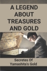 A Legend About Treasures And Gold: Secretes Of Yamashita's Gold: How To Get A Lot Of Gold In Monster Legends By Walker McCarson Cover Image