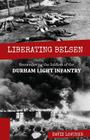 Liberating Belsen: Remembering the Soldiers of the Durham Light Infantry By David Lowther Cover Image