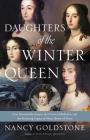 Daughters of the Winter Queen: Four Remarkable Sisters, the Crown of Bohemia, and the Enduring Legacy of Mary, Queen of Scots By Nancy Goldstone Cover Image