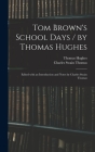 Tom Brown's School Days / by Thomas Hughes; Edited With an Introduction and Notes by Charles Swain Thomas By Thomas Hughes, Charles Swain Thomas Cover Image