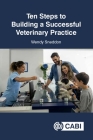 Ten Steps to Building a Successful Veterinary Practice By Wendy Sneddon Cover Image