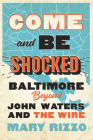 Come and Be Shocked: Baltimore Beyond John Waters and the Wire By Mary Rizzo Cover Image