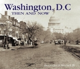 Washington, D.C. Then and Now By Alexander IV Mitchell Cover Image