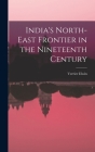 India's North-east Frontier in the Nineteenth Century By Verrier 1902-1964 Elwin (Created by) Cover Image