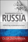 Pharmapolitics in Russia: Making Drugs and Rebuilding the Nation By Olga Zvonareva Cover Image