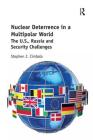 Nuclear Deterrence in a Multipolar World: The U.S., Russia and Security Challenges By Stephen J. Cimbala Cover Image