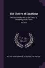 The Theory of Equations: With an Introduction to the Theory of Binary Algebraic Forms; Volume 1 By William Snow Burnside, Arthur William Panton Cover Image