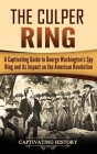 The Culper Ring: A Captivating Guide to George Washington's Spy Ring and its Impact on the American Revolution Cover Image