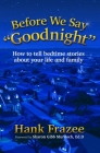 Before We Say Goodnight: How to Tell Bedtime Stories about Your Life and Family By Hank Frazee, Sharon Gibb Murdoch (Foreword by) Cover Image
