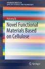 Novel Functional Materials Based on Cellulose (Springerbriefs in Applied Sciences and Technology) Cover Image