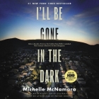 I'll Be Gone in the Dark: One Woman's Obsessive Search for the Golden State Killer By Michelle McNamara, Gillian Flynn (Read by), Patton Oswalt (Read by) Cover Image