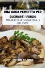 Una Guida Perfetta Per Cucinare I Funghi By Cristiana Calabresi Cover Image