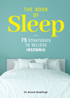 The Book of Sleep: 75 Strategies to Relieve Insomnia By Dr. Nicole Moshfegh Cover Image