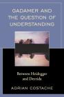 Gadamer and the Question of Understanding: Between Heidegger and Derrida Cover Image