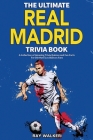 The Ultimate Real Madrid Trivia Book: A Collection of Amazing Trivia Quizzes and Fun Facts for Die-Hard Los Blancos Fans! Cover Image