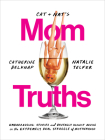 Cat and Nat's Mom Truths: Embarrassing Stories and Brutally Honest Advice on the Extremely Real Struggle of Motherhood By Catherine Belknap, Natalie Telfer Cover Image