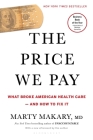 The Price We Pay: What Broke American Health Care--and How to Fix It By Marty Makary, M.D. Cover Image