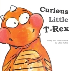 Curious Little T-Rex By Chia Rubio (Created by) Cover Image