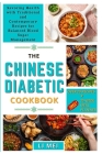 The Chinese Diabetic Cookbook: Savoring Health with Traditional and Contemporary Recipes for Balanced Blood Sugar Management. Over 20 Recipes plus 30 Cover Image