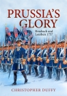 Prussia's Glory: Rossbach and Leuthen 1757 By Christopher Duffy Cover Image