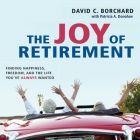 The Joy of Retirement: Finding Happiness, Freedom, and the Life You've Always Wanted By David C. Borchard, Sean Pratt (Read by), Patricia a. Donohoe Cover Image