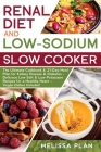 RENAL DIET and LOW-SODIUM SLOW COOKER: The Ultimate Cookbook & 21-Day Meal Plan for Kidney Disease & Diabetes - Delicious Low-Salt & Low-Potassium Rec By Melissa Plan Cover Image