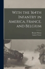 With the 364th Infantry in America, France, and Belgium By Bryant Wilson, Lamar Tooze Cover Image