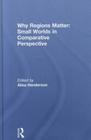 Why Regions Matter: Small Worlds in Comparative Perspective By Ailsa Henderson (Editor) Cover Image