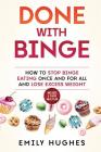 Done with Binge: How to Stop Binge Eating Once and for All and Lose Excess Weight By Emily Hughes Cover Image