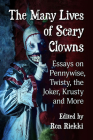 The Many Lives of Scary Clowns: Essays on Pennywise, Twisty, the Joker, Krusty and More By Ron Riekki (Editor) Cover Image