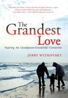 The Grandest Love: Inspiring the Grandparent-Grandchild Connection By Jerry Witkovsky Cover Image