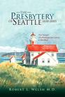 The Presbytery of Seattle 1858-2005 By Robert L. M. D. Welsh Cover Image