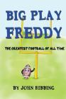 Big Play Freddy: The Greatest Football of All Time By John Ribbing Cover Image