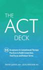 The ACT Deck: 55 Acceptance & Commitment Therapy Practices to Build Connection, Find Focus and Reduce Stress By Timothy Gordon, Jessica Borushok Cover Image