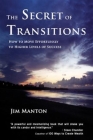 The Secret of Transitions: How to Move Effortlessly to Higher Levels of Success By Jim Manton Cover Image