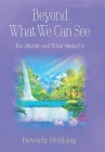 Beyond What We Can See: The Afterlife and What Awaits Us By Beverly Holliday Cover Image