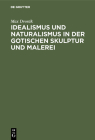 Idealismus Und Naturalismus in Der Gotischen Skulptur Und Malerei By Max Dvorák Cover Image