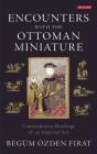 Encounters with the Ottoman Miniature: Contemporary Readings of an Imperial Art (International Library of Visual Culture) By Begüm Özden Firat Cover Image