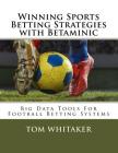 Winning Sports Betting Strategies with Betaminic Big Data Tools for Football Betting Systems: A Step-By-Step Guide to Using the Betamin Builder Data A By Tom Whitaker Cover Image