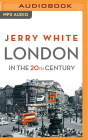 London in the Twentieth Century By Jerry White, Neil Gardner (Read by) Cover Image