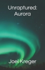 Unraptured: Aurora By Joel Kreger Cover Image
