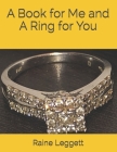 A Book for Me and A Ring for You By Raine Leggett Cover Image